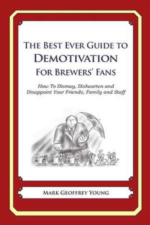 The Best Ever Guide to Demotivation for Brewers' Fans de Mark Geoffrey Young