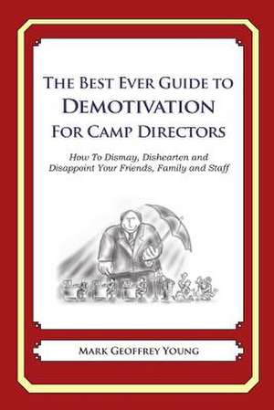 The Best Ever Guide to Demotivation for Camp Directors de Mark Geoffrey Young