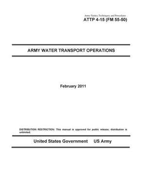 Army Tactics, Techniques, and Procedures Attp 4-15 (FM 55-50) Army Water Transport Operations de United States Government Us Army