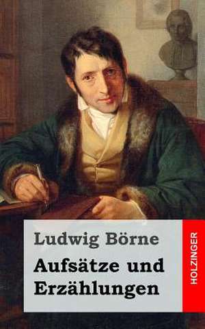 Aufsatze Und Erzahlungen de Ludwig Borne