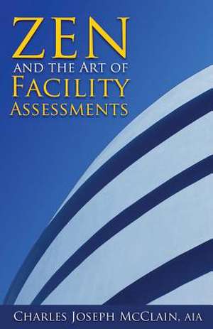 Zen and the Art of Facility Assessments de Charles Joseph McClain Aia