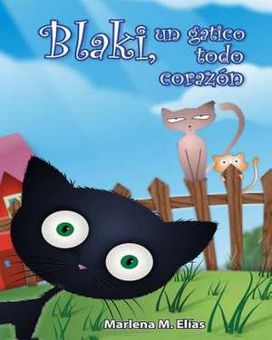 Blaki, Un Gatito Todo Corazon de Marlena M. Elias