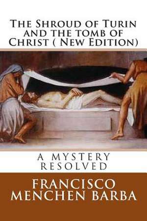 The Shroud of Turin and the Tomb of Christ ( New Edition) de Francisco Menchen Barba