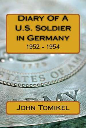 Diary of A U.S. Soldier in Germany de Cpl John Tomikel