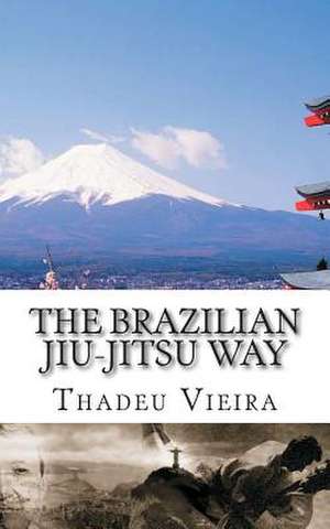 The Brazilian Jiu-Jitsu Way de Thadeu Vieira