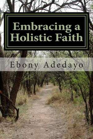 Embracing a Holistic Faith de Ebony Johanna Adedayo