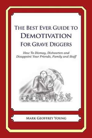 The Best Ever Guide to Demotivation for Grave Diggers de Mark Geoffrey Young