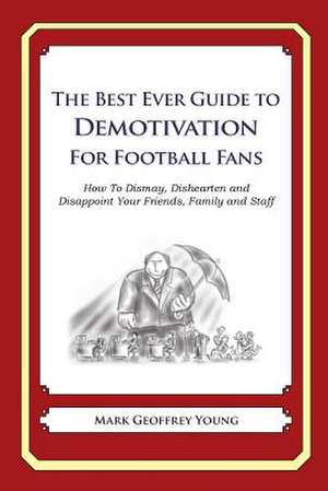 The Best Ever Guide to Demotivation for Football Fans de Mark Geoffrey Young