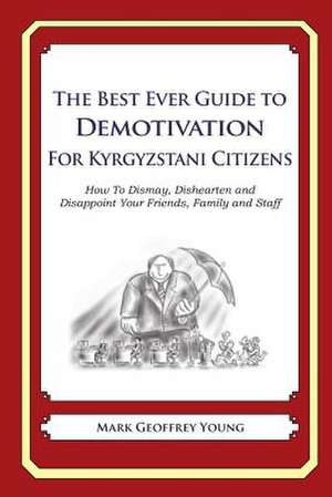 The Best Ever Guide to Demotivation for Kyrgyzstani Citizens de Mark Geoffrey Young