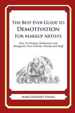 The Best Ever Guide to Demotivation for Makeup Artists de Mark Geoffrey Young