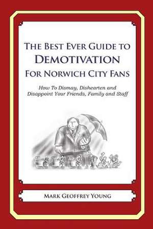 The Best Ever Guide to Demotivation for Norwich City Fans de Mark Geoffrey Young