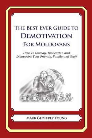 The Best Ever Guide to Demotivation for Moldovans de Mark Geoffrey Young