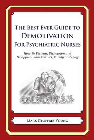 The Best Ever Guide to Demotivation for Psychiatric Nurses de Mark Geoffrey Young