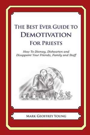 The Best Ever Guide to Demotivation for Priests de Mark Geoffrey Young