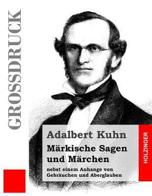 Markische Sagen Und Marchen (Grossdruck) de Adalbert Kuhn