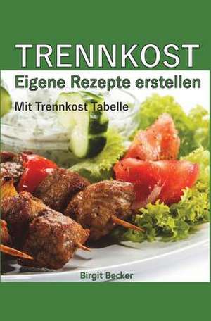 Trennkost - Eigene Rezepte Erstellen de Birgit Becker