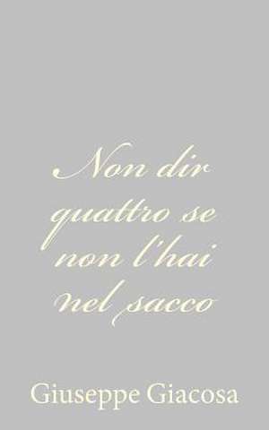 Non Dir Quattro Se Non L'Hai Nel Sacco de Giuseppe Giacosa