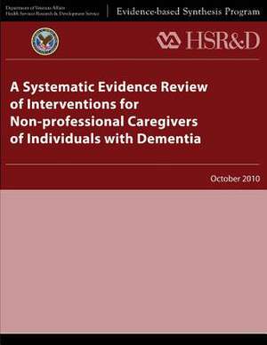 A Systematic Evidence Review of Interventions for Non-Professional Caregivers of Individuals with Dementia de U. S. Department of Veterans Affairs