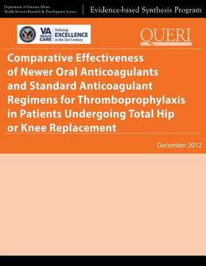 Comparative Effectiveness of Newer Oral Anticoagulants and Standard Anticoagulant Regimens for Thromboprophylaxis in Patients Undergoing Total Hip or de U. S. Department of Veterans Affairs