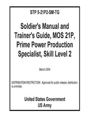 Stp 5-21p2-SM-Tg Soldier's Manual and Trainer's Guide, Mos 21p, Prime Power Production Specialist, Skill Level 2 de United States Government Us Army