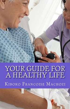 Your Guide for a Healthy Life de Kiboko Francoise Machozi