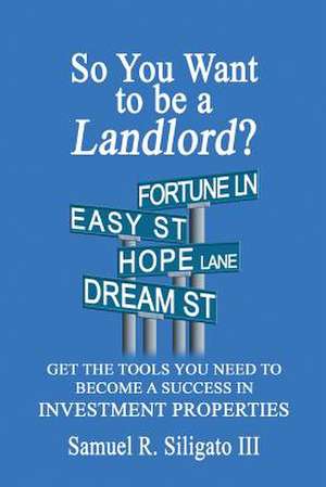 So You Want to Be a Landlord? de Samuel Robert III Siligato