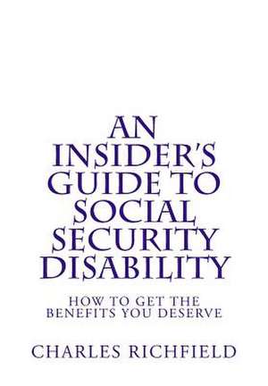 An Insider's Guide to Social Security Disability de Charles Richfield