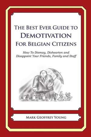 The Best Ever Guide to Demotivation for Belgian Citizens de Mark Geoffrey Young