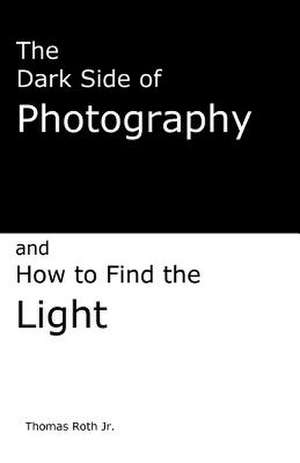 The Dark Side of Photography de Thomas Roth Jr