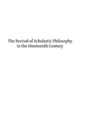 The Revival of Scholastic Philosophy in the Nineteenth Century de Joseph Louis Perrier Phd