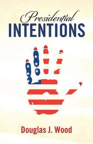 Presidential Intentions de Wood, Douglas J.