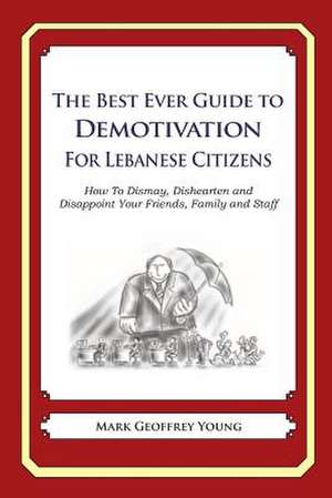 The Best Ever Guide to Demotivation for Lebanese Citizens de Mark Geoffrey Young