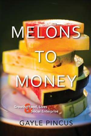 Melons to Money de Gayle Pincus