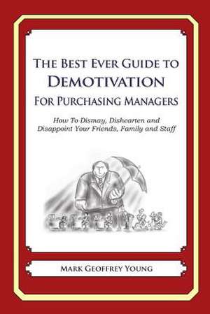 The Best Ever Guide to Demotivation for Purchasing Managers de Mark Geoffrey Young