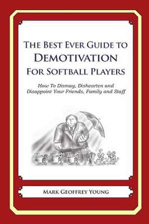 The Best Ever Guide to Demotivation for Softball Players de Mark Geoffrey Young