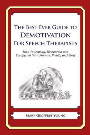 The Best Ever Guide to Demotivation for Speech Therapists de Mark Geoffrey Young