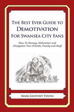 The Best Ever Guide to Demotivation for Swansea City Fans de Mark Geoffrey Young