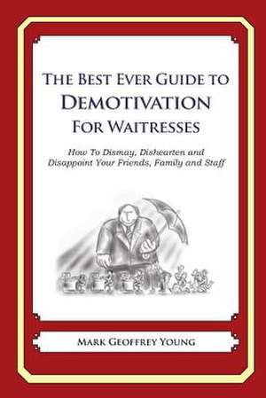 The Best Ever Guide to Demotivation for Waitresses de Mark Geoffrey Young