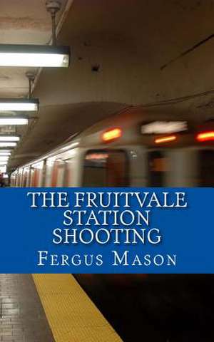 The Fruitvale Station Shooting de Fergus Mason