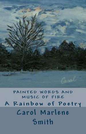 Painted Words and Music of Fire de Carol Marlene Smith