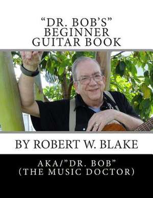 Dr. Bob's Beginner Guitar Book de Robert W. Blake