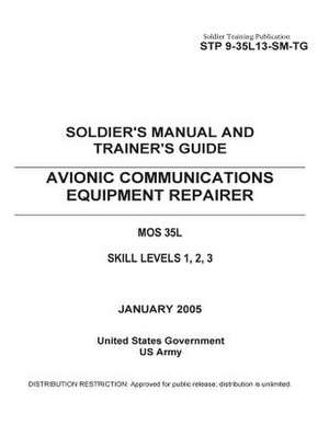 Soldier Training Publication Stp 9-35l13-SM-Tg Soldier's Manual and Trainer's Guide Avionic Communications Equipment Repairer Mos 35l Skill Levels 1, de United States Government Us Army