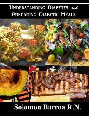 Understanding Diabetes and Preparing Diabetic Meals de Solomon Barroa R. N.