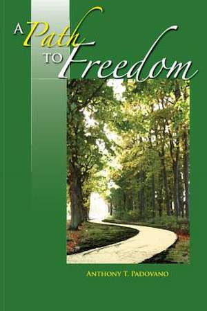 A Path to Freedom de Padovano, Anthony T.