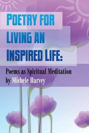 Poetry for Living an Inspired Life de Michele Harvey