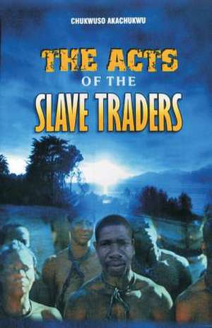 The Acts of the Slave-Traders de Chukwuso Stephen Akachukwu