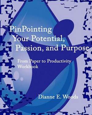 Pinpointing Your Potential, Passion, and Purpose de Dianne E. Woods