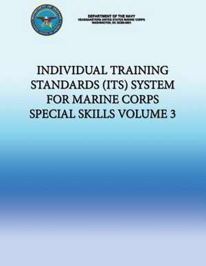 Individual Training Standards (Its) System for Marine Corps Special Skills - Volume 3 de Department of the Navy