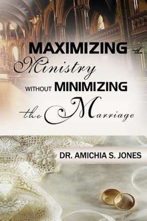 Maximizing the Ministry Without Minimizing the Marriage de Dr Amichia S. Jones