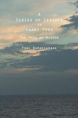 A Series of Lessons in Gnani Yoga de Yogi Ramacharaka